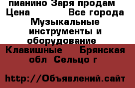  пианино Заря продам › Цена ­ 5 000 - Все города Музыкальные инструменты и оборудование » Клавишные   . Брянская обл.,Сельцо г.